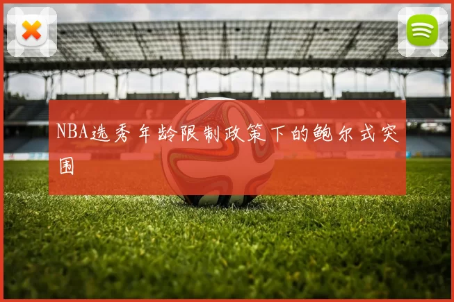 NBA选秀年龄限制政策下的鲍尔式突围