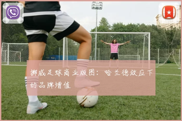 挪威足球商业版图：哈兰德效应下的品牌增值