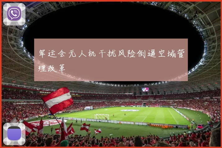 军运会无人机干扰风险倒逼空域管理改革