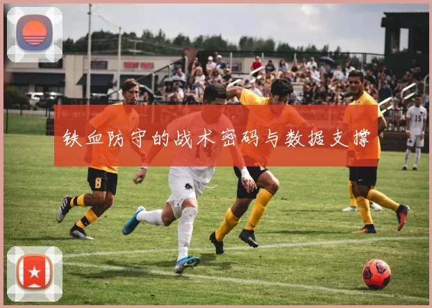 铁血防守的战术密码与数据支撑